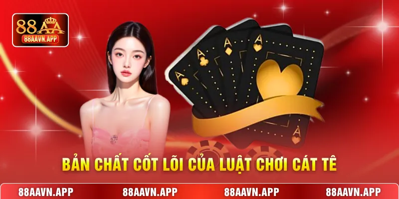 Bản chất cốt lõi của luật chơi cát tê