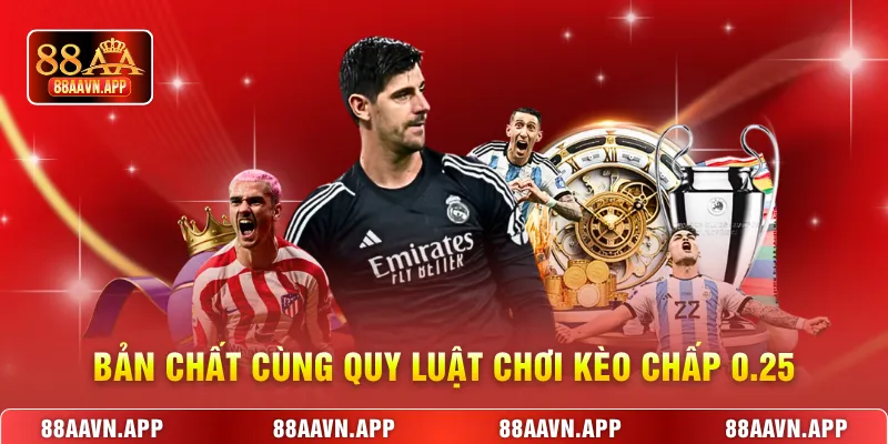 Bản chất cùng quy luật chơi kèo chấp 0.25