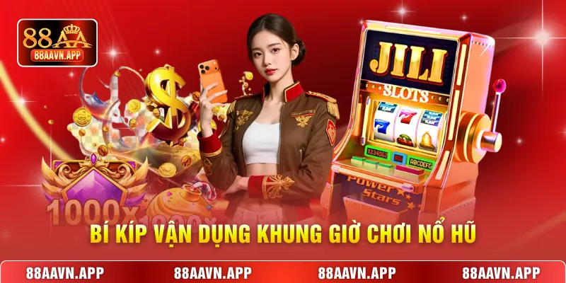 Bí kíp vận dụng khung giờ chơi nổ hũ