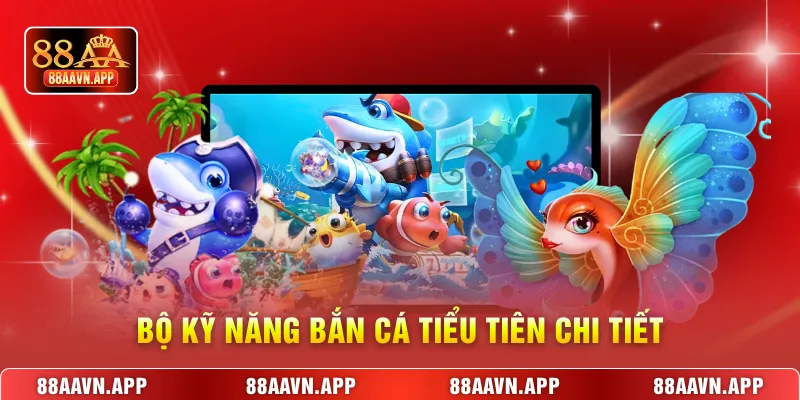 Bộ kỹ năng Bắn cá tiểu tiên chi tiết