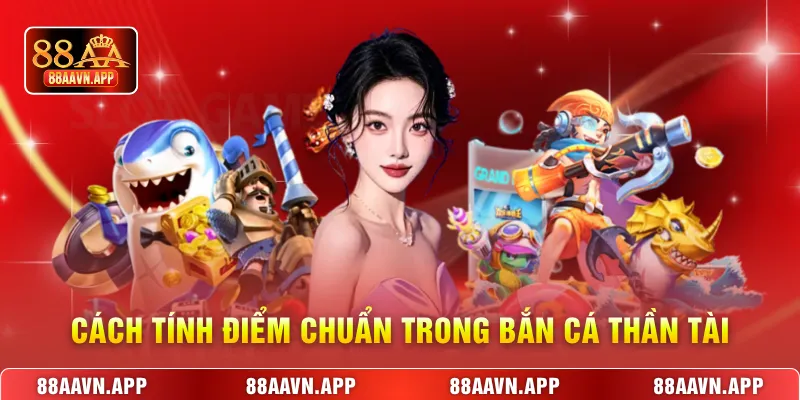 Cách tính điểm chuẩn trong Bắn cá Thần Tài