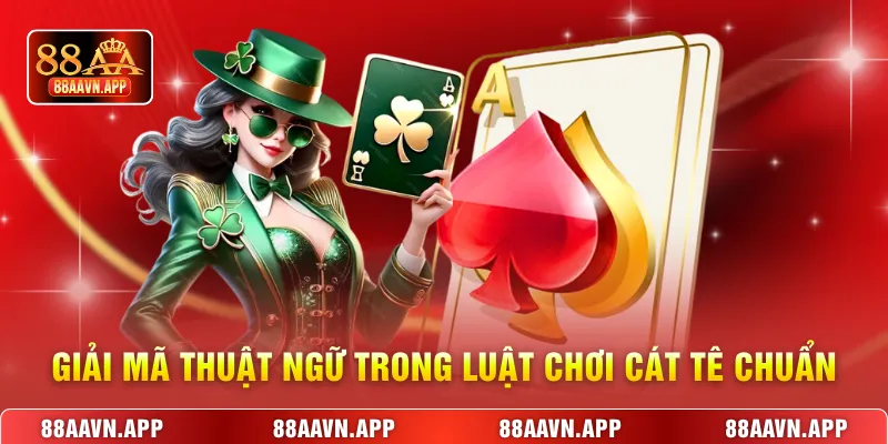 Giải mã thuật ngữ trong Luật chơi cát tê chuẩn