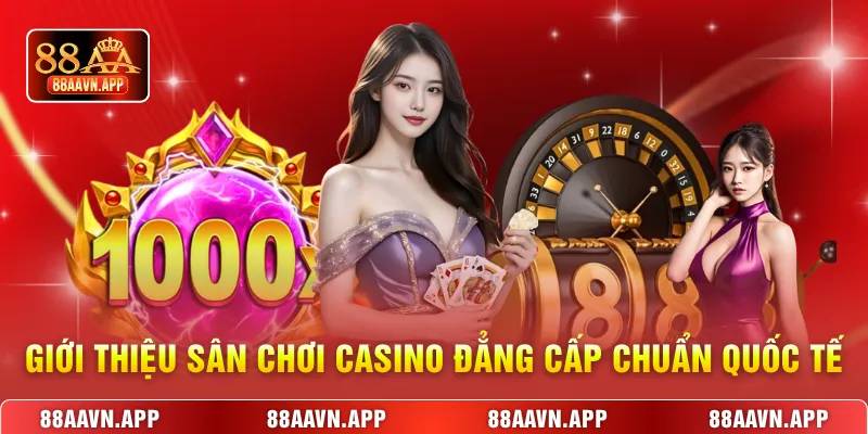 Giới thiệu sân chơi Casino đẳng cấp chuẩn quốc tế