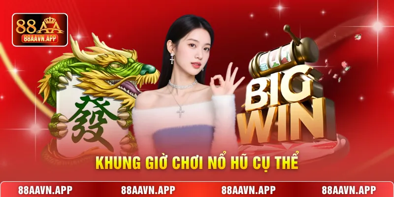 Khung giờ chơi nổ hũ cụ thể