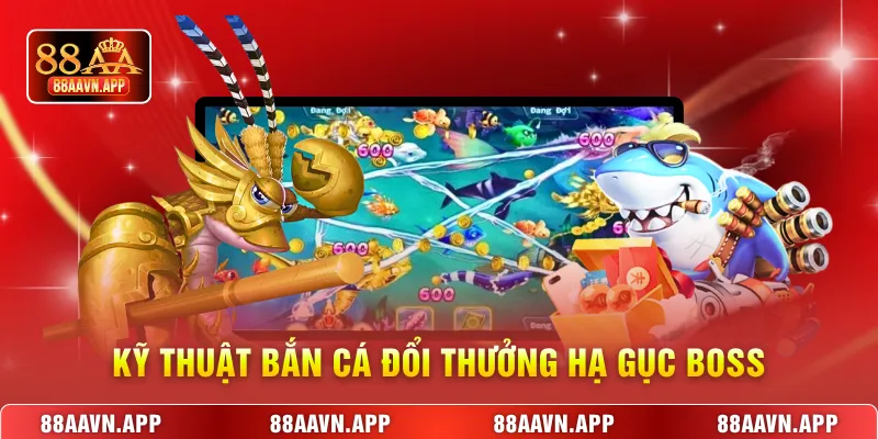 Kỹ thuật Bắn cá đổi thưởng hạ gục boss