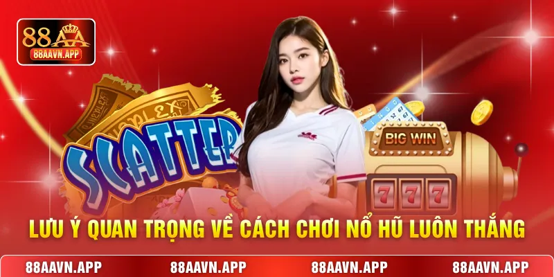 Lưu ý quan trọng về cách chơi nổ hũ luôn thắng