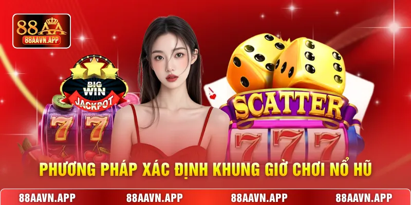 Phương pháp xác định khung giờ chơi nổ hũ