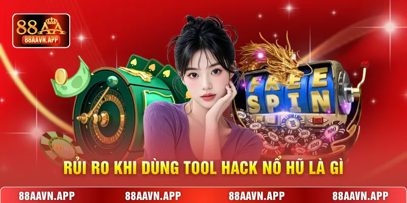 Rủi ro khi dùng tool hack nổ hũ là gì