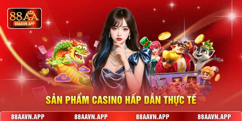 Sản phẩm Casino hấp dẫn thực tế