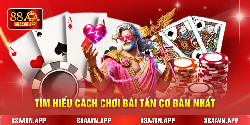 Tìm hiểu cách chơi bài tấn cơ bản nhất