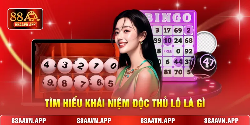 Tìm hiểu khái niệm độc thủ lô là gì